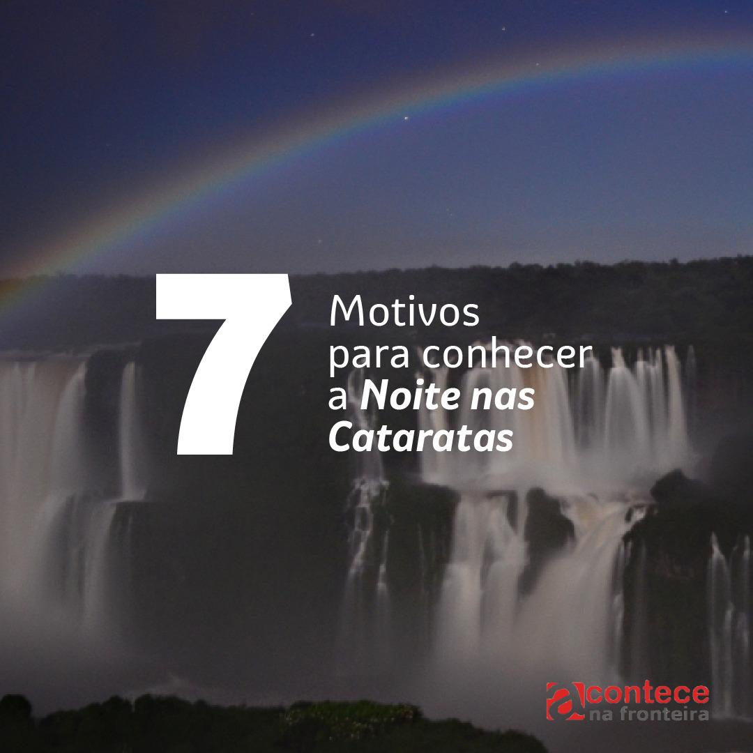 Noite nas Cataratas: 7 motivos para conhecer o Parque Nacional do Iguaçu durante a noite